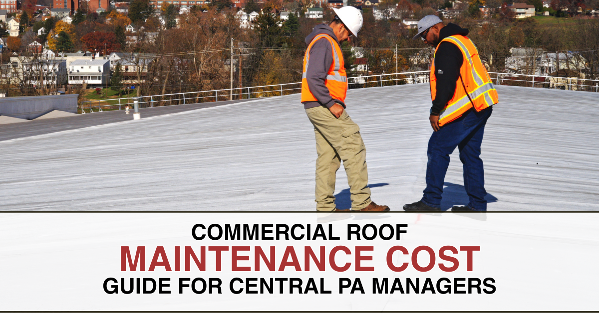 Commercial Roof Maintenance Cost Guide for Central PA Managers