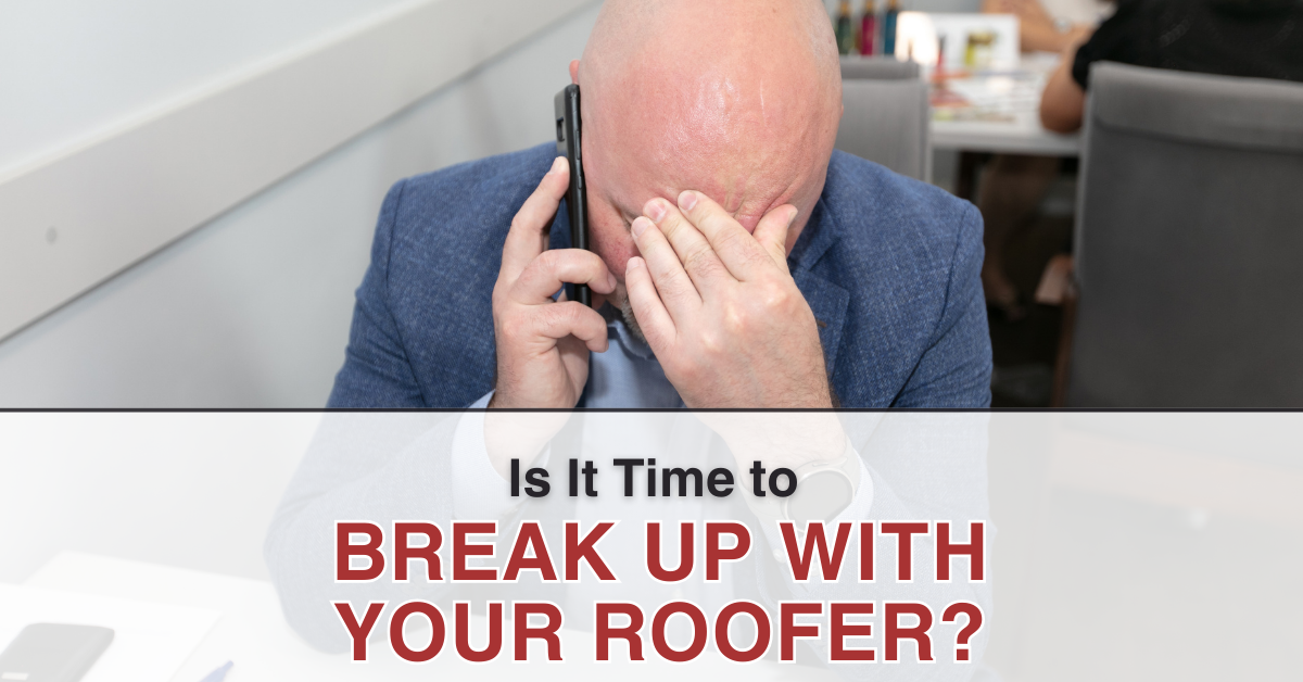 Is It Time to Break Up With Your Roofer?