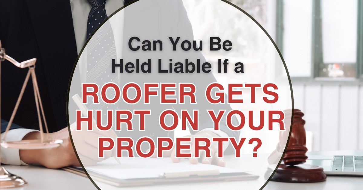 Can You Be Held Liable If a Roofer Gets Hurt on Your Property?